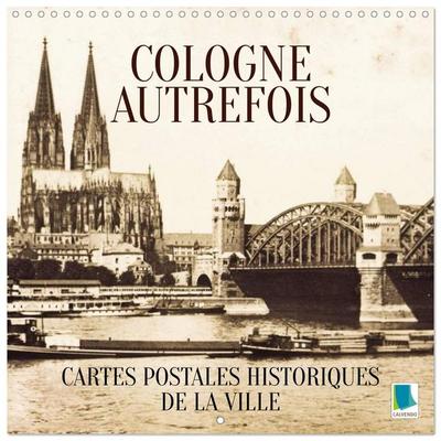 Cologne autrefois : Cartes postales historiques de la ville (Calendrier mural carré 2026 30x30 cm) Calendrier double avec une page pour vos prises de