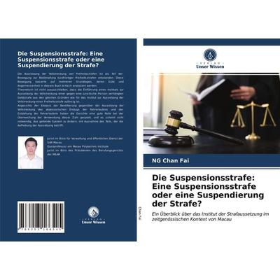 Die Suspensionsstrafe: Eine Suspensionsstrafe oder eine Suspendierung der Strafe?, Taschenbuch von Ng Chan Fai, Verlag Unser Wissen, 978-620-3-16654-5