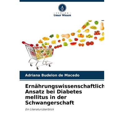 Ernährungswissenschaftlicher Ansatz bei Diabetes mellitus in der Schwangerschaft, Taschenbuch von Adriana Budelon de Macedo, Verlag Unser Wissen,