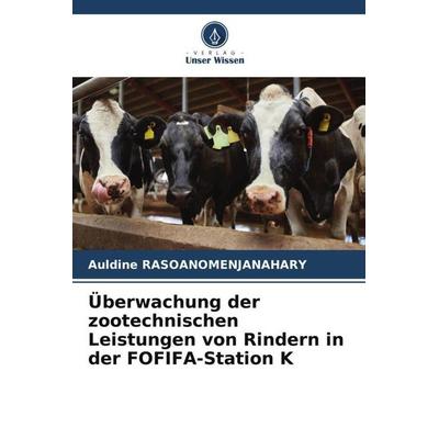 Überwachung der zootechnischen Leistungen von Rindern in der FOFIFA-Station K, Taschenbuch von Auldine Rasoanomenjanahary, Verlag Unser Wissen,