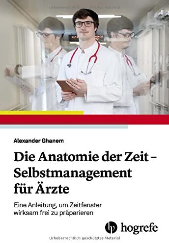 Alexander Ghanem - Die Anatomie der Zeit - Selbstmanagement für Ärzte: Eine Anleitung, um Zeitfenster wirksam frei zu präparieren - Preis vom 09.10.2026 07:28:09 h