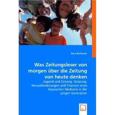 Rothstock, K: Was Zeitungsleser von morgen ¿ber die Zeitung, Taschenbuch von Karin Rothstock, VDM, 978-3-8364-9376-5