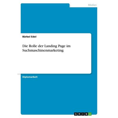 Die Rolle der Landing Page im Suchmaschinenmarketing, Taschenbuch von Bärbel Edel, GRIN, 978-3-640-50033-8