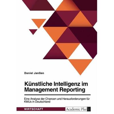 Künstliche Intelligenz im Management Reporting. Eine Analyse der Chancen und Herausforderungen für KMUs in Deutschland, Taschenbuch von Daniel