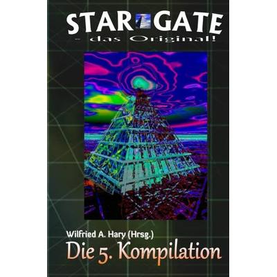 STAR GATE - das Original - Kompilation / STAR GATE – das Original: Die 5. Kompilation, Taschenbuch von Wilfried A. Hary, Epubli, 978-3-7485-1316-2