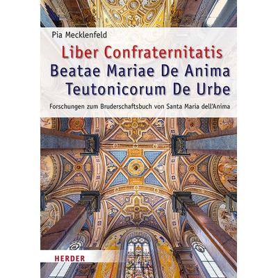 Liber Confraternitatis Beatae Mariae De Anima Teutonicorum De Urbe, Gebundene Ausgabe von Pia Mecklenfeld, Herder, 978-3-451-38766-1