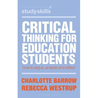 Critical Thinking for Education Students, Gebundene Ausgabe von Charlotte Barrow,Rebecca Westrup, Bloomsbury, 978-1-350-46684-5