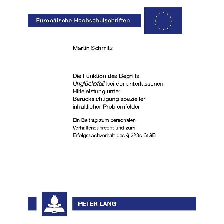 Peter Lang Die Funktion des Begriffs 'Unglücksfall' bei der unterlassenen Hilfeleistung unter Berücksichtigung (Deutsch, Softcover, Martin Schmitz) (56031139)