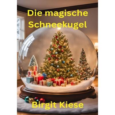 Die magische Schneekugel, Taschenbuch von Birgit Kiese, Epubli, 978-3-7598-7610-2