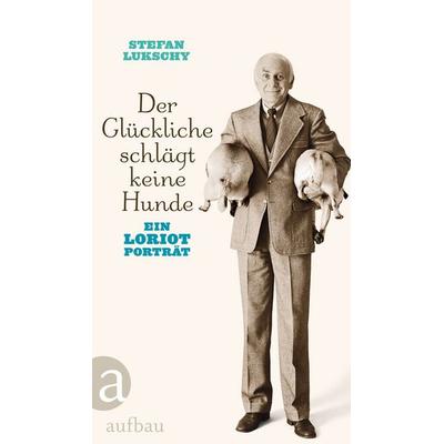 Lukschy, S: Glückliche schlägt keine Hunde, Gebundene Ausgabe von Stefan Lukschy, Aufbau