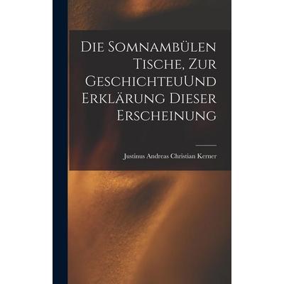 Die Somnambülen Tische, zur GeschichteuUnd Erklärung dieser Erscheinung, Gebundene Ausgabe von Justinus Andreas Christian Kerner, Legare Street Press,
