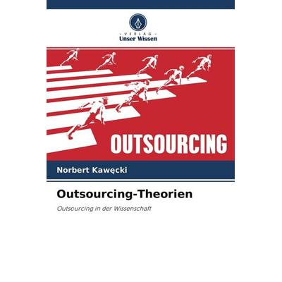 Outsourcing-Theorien, Taschenbuch von Norbert Kaw¿cki, Verlag Unser Wissen, 978-620-4-53924-9