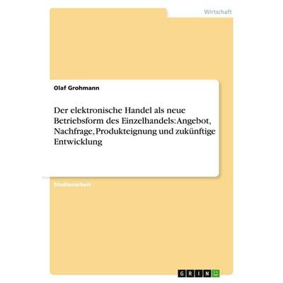 Der elektronische Handel als neue Betriebsform des Einzelhandels: Angebot, Nachfrage, Produkteignung und zukünftige Entwicklung, Taschenbuch von Olaf