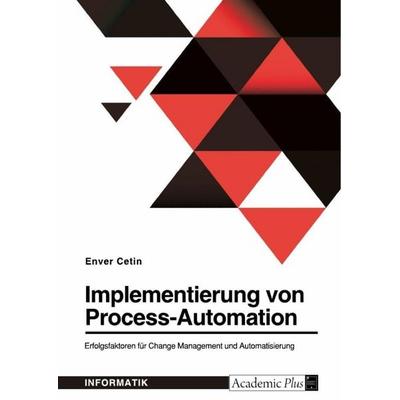Implementierung von Process-Automation. Erfolgsfaktoren für Change Management und Automatisierung, Taschenbuch von Enver Cetin, GRIN,