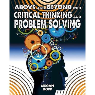 Above and Beyond with Critical Thinking and Problem Solving, Gebundene Ausgabe von Megan Kopp, Crabtree, 978-0-7787-2842-9