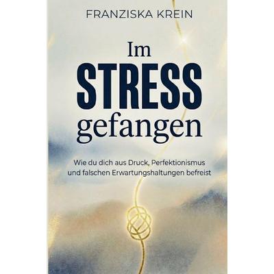 Im Stress gefangen - Wie du dich aus Druck, Perfektionismus und falschen Erwartungshaltungen befreist, Taschenbuch von Franziska Krein, Ina Verlag