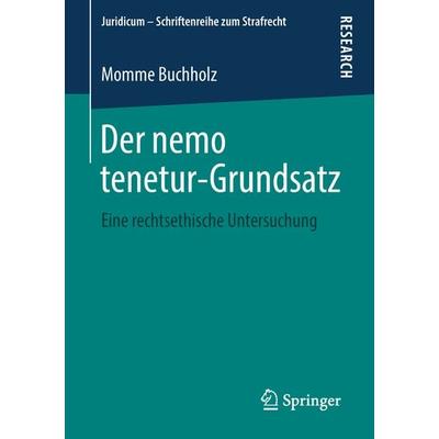 Der nemo tenetur-Grundsatz, Taschenbuch von Momme Buchholz, Springer Fachmedien Wiesbaden GmbH, 978-3-658-21364-0