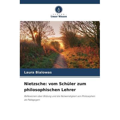 Nietzsche: vom Schüler zum philosophischen Lehrer, Taschenbuch von Laura Bialowas, Verlag Unser Wissen, 978-620-8-45376-3