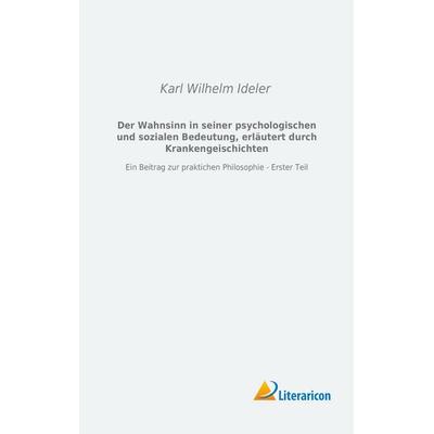 Der Wahnsinn in seiner psychologischen und sozialen Bedeutung, erläutert durch Krankengeschichten, Taschenbuch von Karl Wilhelm Ideler, Literaricon,