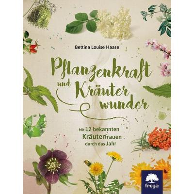Pflanzenkraft und Kräuterwunder, Gebundene Ausgabe von Bettina Louise Haase, Freya, 978-3-99025-333-5