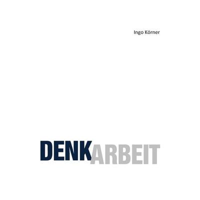 Denkarbeit, Taschenbuch von Ingo Körner, Tredition, 978-3-7345-4951-9