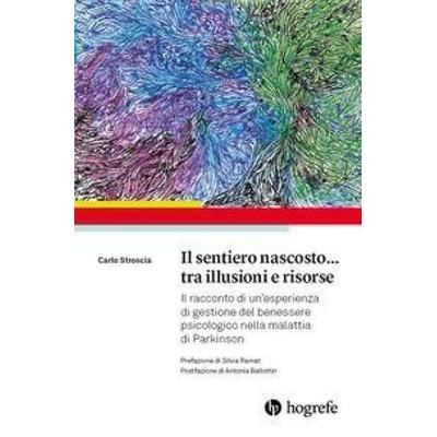 Il sentiero nascosto... tra illusioni e risorse. Il racconto di un'esperienza di gestione del benessere psicologico nella malattia di Parkinson,