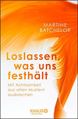 Martine Batchelor - Loslassen, was uns festhält: Mit Achtsamkeit aus alten Mustern ausbrechen - Preis vom 05.10.2026 03:47:11 h