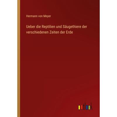 Ueber die Reptilien und Säugethiere der verschiedenen Zeiten der Erde, Taschenbuch von Hermann Meyer, Outlook, 978-3-368-03198-5