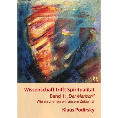 Wissenschaft trifft Spiritualität, Taschenbuch von Klaus Podirsky, BoD – Books on Demand, 978-3-7568-8876-4