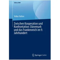 Zwischen Kooperation und Konfrontation: Dänemark und das Frankenreich im 9. Jahrhundert, Fachbücher von Volker Helten