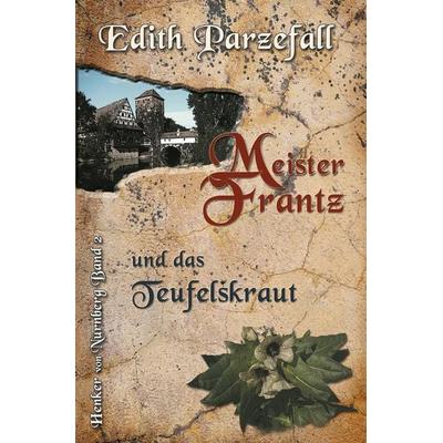Meister Frantz und das Teufelskraut, Taschenbuch von Edith Parzefall, Tolino media, 978-3-7546-2174-5