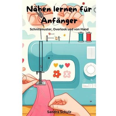 Nähen lernen für Anfänger, Taschenbuch von Sandra Schulz, Epubli, 978-3-7598-5344-8