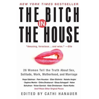 The Bitch in the House, Taschenbuch von Cathi Hanauer, Harper Collins (US), 978-0-06-093646-4