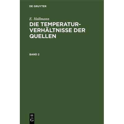 Die Temperaturverhältnisse der Quellen. Band 2, Gebundene Ausgabe von E. Hallmann, De Gruyter, 978-3-11-121375-0