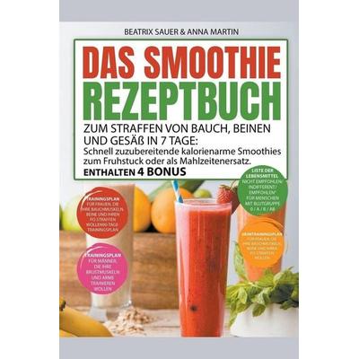 Das Smoothie-Rezeptbuch zum Straffen von Bauch, Beinen und Gesäß in 7 Tage, Taschenbuch von Beatrix Sauer & Anna Martin, Virtued Press