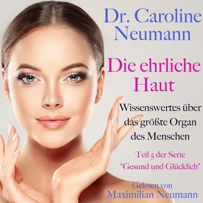 Dr. Caroline Neumann: Die ehrliche Haut. Wissenswertes über das größte Organ des Menschen - Caroline Neumann, Audio, 9783955977955
