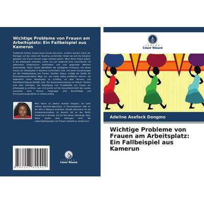 Wichtige Probleme von Frauen am Arbeitsplatz: Ein Fallbeispiel aus Kamerun, Taschenbuch von Adeline Asefack Dongmo, Verlag Unser Wissen,