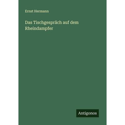 Das Tischgespräch auf dem Rheindampfer, Taschenbuch von Ernst Hermann, Antigonos Verlag, 978-3-388-89595-6