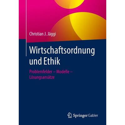 Wirtschaftsordnung und Ethik, Taschenbuch von Christian J. Jäggi, Springer Fachmedien Wiesbaden GmbH, 978-3-658-23033-3