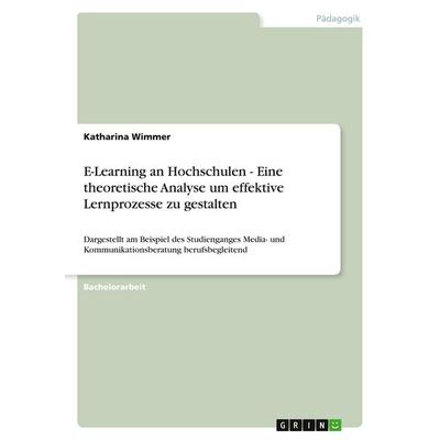 E-Learning an Hochschulen - Eine theoretische Analyse um effektive Lernprozesse zu gestalten, Taschenbuch von Katharina Wimmer, GRIN,