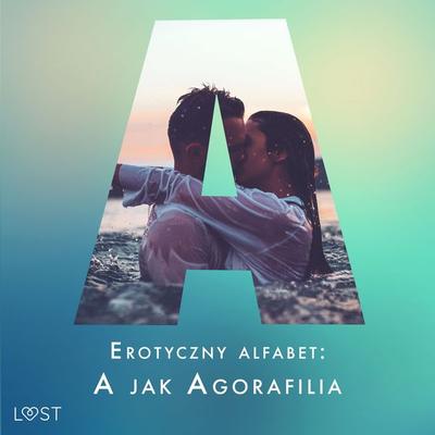 Erotyczny alfabet: A jak Agorafilia – zbiór opowiadań - Marie Metso,Alexandra Södergran,Julie Jones,Vanessa Salt,Sarah Skov, Audio, 9788727114446