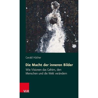 Die Macht der inneren Bilder, Taschenbuch von Gerald Hüther, Vandenhoeck + Ruprecht, 978-3-525-46213-3