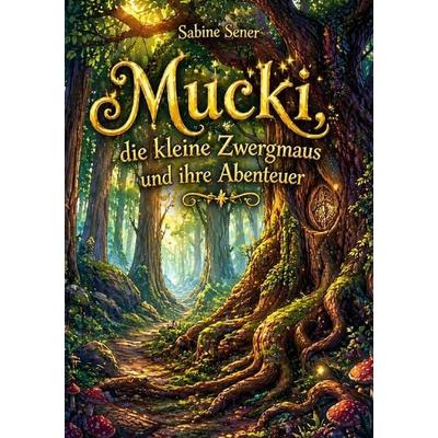 Mucki, die kleine Zwergmaus und ihre Abenteuer, Taschenbuch von Sabine Sener, Epubli, 978-3-565-43060-4