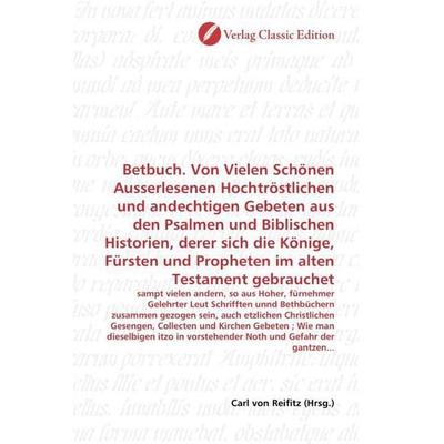 Betbuch. Von Vielen Schönen Ausserlesenen Hochtröstlichen und andechtigen Gebeten aus den Psalmen und Biblischen Historien, derer sich die Könige,