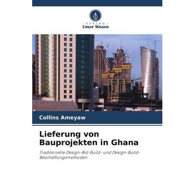 Lieferung von Bauprojekten in Ghana, Taschenbuch von Collins Ameyaw, Verlag Unser Wissen, 978-620-3-65074-7