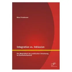 Integration vs. Inklusion: Die Möglichkeit der praktischen Umsetzung im Elementarbereich, Fachbücher von Nina Friedmann