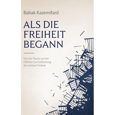 Als die Freiheit begann, Gebundene Ausgabe von Babak Kazemifard, BoD – Books on Demand, 978-3-696-75836-3