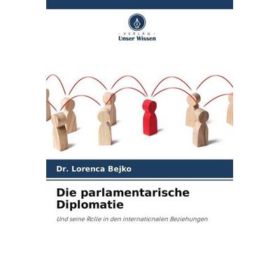 Die parlamentarische Diplomatie, Taschenbuch von Lorenca Bejko, Verlag Unser Wissen, 978-620-5-85271-2