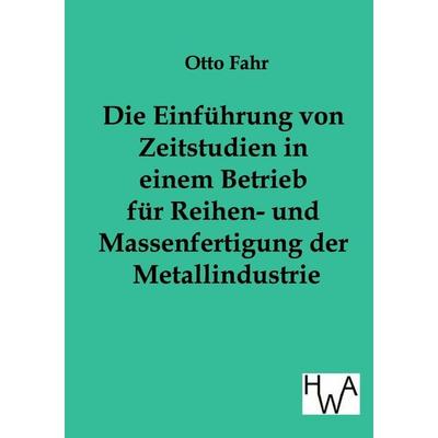Die Einführung von Zeitstudien in einem Betrieb für Reihen- und Massenfertigung der Metallindustrie, Taschenbuch von Otto Fahr, Historisches