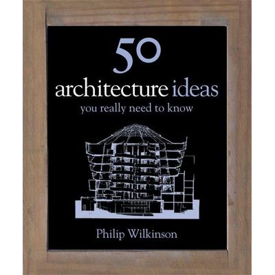 50 Architecture Ideas You Really Need to Know, Gebundene Ausgabe von Philip Wilkinson, Quercus Publishing